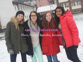 GROUP PRESENTATION
Thea, Seline, Kamilla, Jananni
 