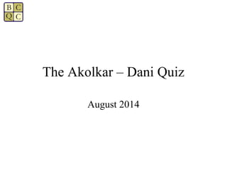 The Akolkar – Dani Quiz
August 2014
 