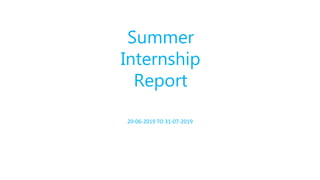 Summer
Internship
Report
20-06-2019 TO 31-07-2019
 