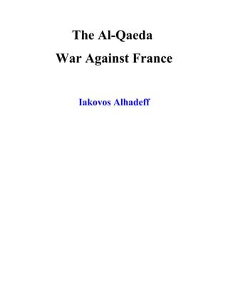 The Al-Qaeda
War Against France
Iakovos Alhadeff
 