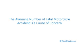 The Alarming Number of Fatal Motorcycle
Accident is a Cause of Concern
© WordChapter.com
 