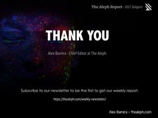 The Aleph Report -2017 Zeitgeist
THANK YOU
Alex Barrera -Chief Editor at The Aleph.
Alex Barrera - thealeph.com
Subscribe ...