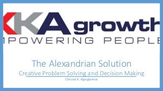 The Alexandrian Solution
Creative Problem Solving and Decision Making
Christos K. Agrogiannos
 