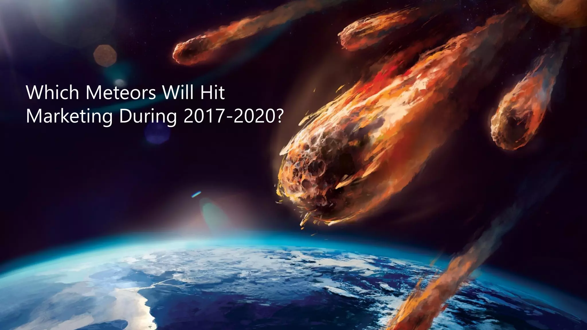 STKI’s work Copyright@2017. Do not remove source or attribution from any slide, graph or portion of graph
71
Which Meteors Will Hit
Marketing During 2017-2020?
 