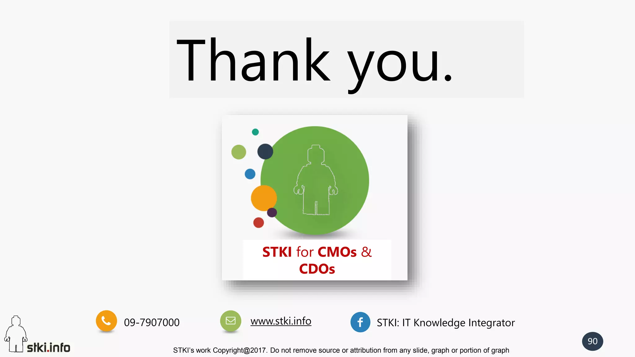 STKI’s work Copyright@2017. Do not remove source or attribution from any slide, graph or portion of graph
90
Thank you.
09-7907000 www.stki.info STKI: IT Knowledge Integrator
STKI for CMOs &
CDOs
 