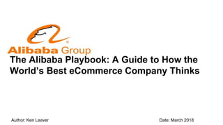 The Alibaba Playbook: A Guide to How the
World’s Best eCommerce Company Thinks
Author: Ken Leaver Date: March 2018
 