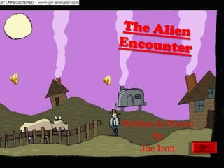 The Alien Encounter Written & Drawn  By Joe Iron  