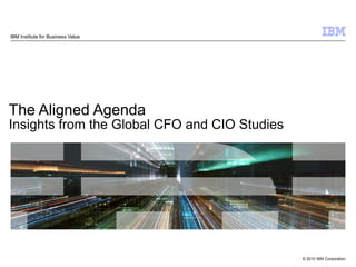 The Aligned Agenda Insights from the Global CFO and CIO Studies IBM Institute for Business Value  