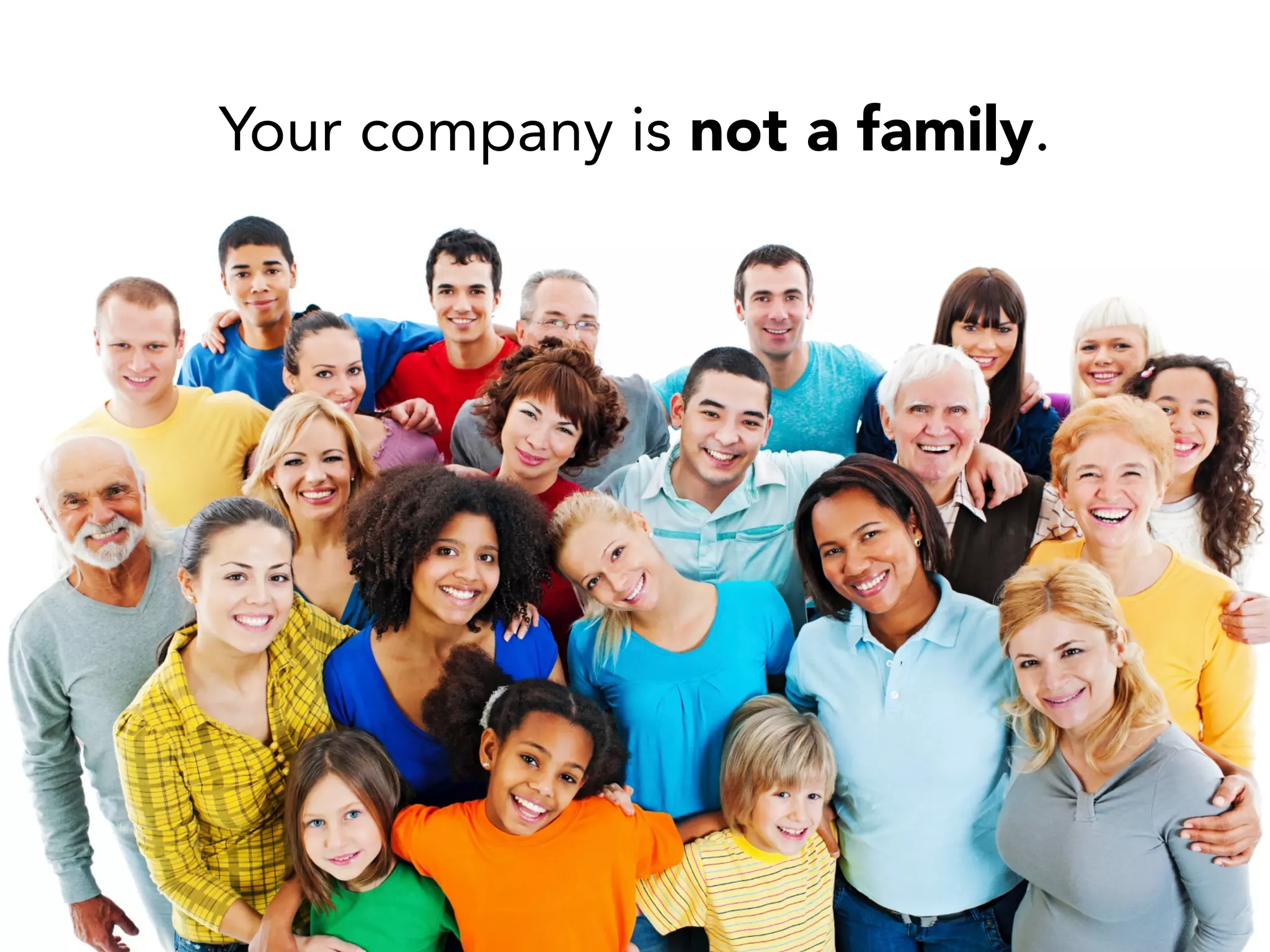 Your company is not a family.
 