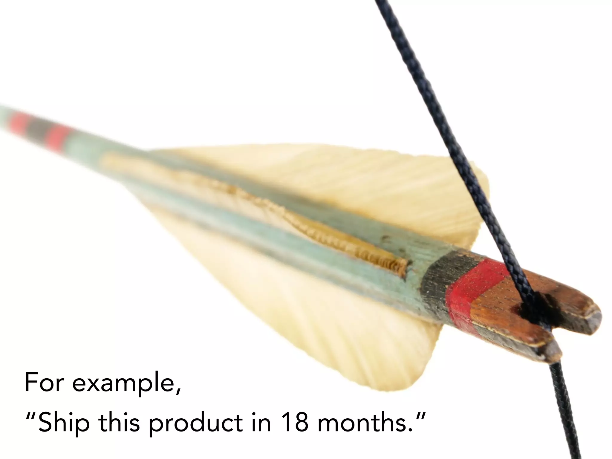 For example,
“Ship this product in 18 months.”
 