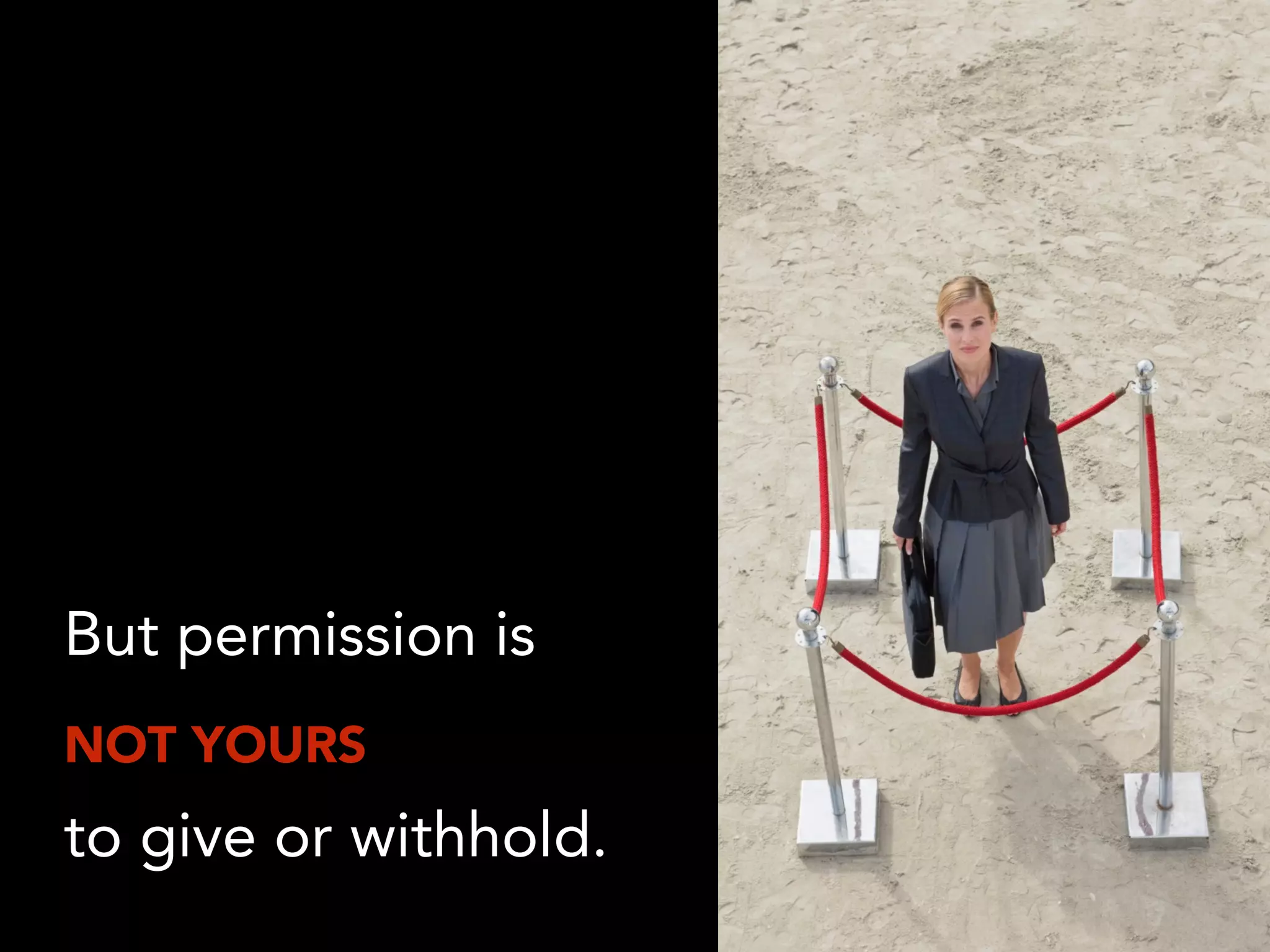 But permission is
NOT YOURS
to give or withhold.
 