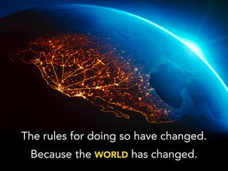 The rules for doing so have changed.
Because the WORLD has changed.
 