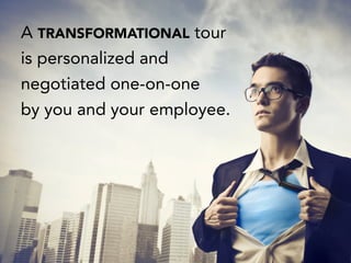 A TRANSFORMATIONAL tour
is personalized and
negotiated one-on-one
by you and your employee.
 