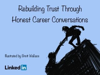 Rebuilding Trust Through
Honest Career Conversations
Illustrated by Brett Wallace
 