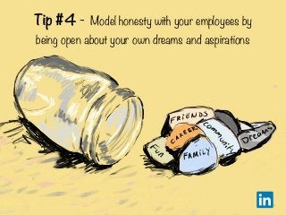 Tip #4 - Model honesty with your employees by
being open about your own dreams and aspirations
 