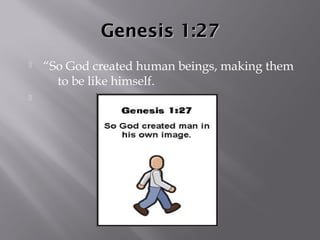 Genesis 1:27
   “So God created human beings, making them
      to be like himself.

 