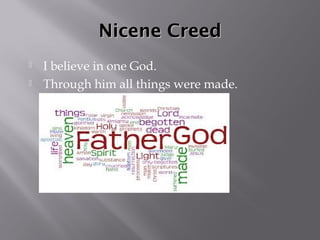Nicene Creed
   I believe in one God.
   Through him all things were made.
 