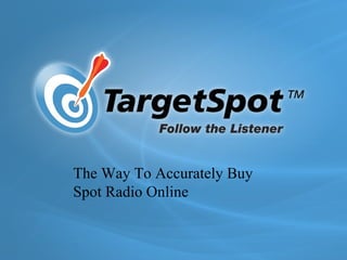 01: ONLINE RADIO STORY   02: TARGETSPOT   03: INVENTORY   04: CASE STUDIES The Way To Accurately Buy Spot Radio Online 