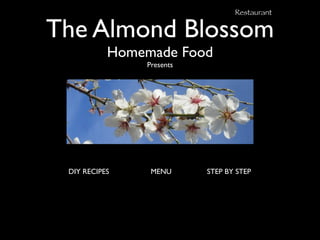 Restaurant


The Almond Blossom
           Homemade Food
               Presents




 DIY RECIPES    MENU      STEP BY STEP
 