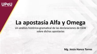 Mg. Jesús Hanco Torres
La apostasía Alfa y Omega
Un análisis histórico-grama2cal de las declaraciones de EGW
sobre dichas apostasías
 