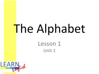 The Alphabet
Lesson 1
Unit 1
 