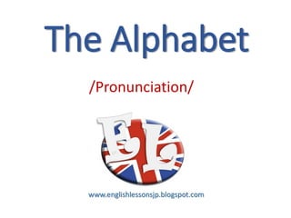 The Alphabet
/Pronunciation/
 