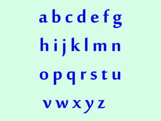 a b c d e f g
h i j k l m n
o p q r s t u
v w x y z
 