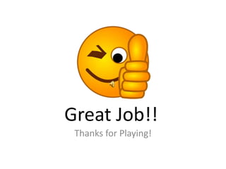 Great Job!!
Thanks for Playing!
 