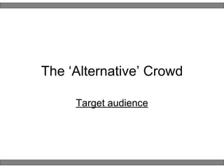 The ‘Alternative’ Crowd Target audience 