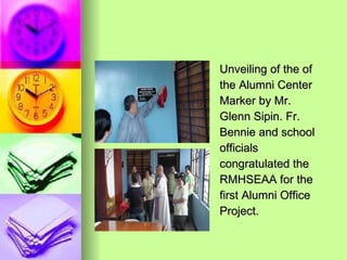 Unveiling of the of the Alumni Center Marker by Mr. Glenn Sipin. Fr.  Bennie and school officials congratulated the RMHSEAA for the first Alumni Office Project. 