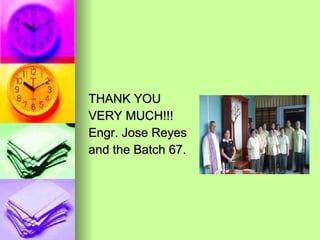 THANK YOU VERY MUCH!!!  Engr. Jose Reyes and the Batch 67. 