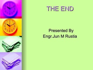 THE END Presented By  Engr.Jun M Rustia 