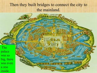 Then they built bridges to connect the city to
the mainland.
The
palace
was so
big, there
was even
a zoo
inside.
 