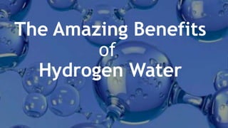 The Amazing Benefits
of
Hydrogen Water
 