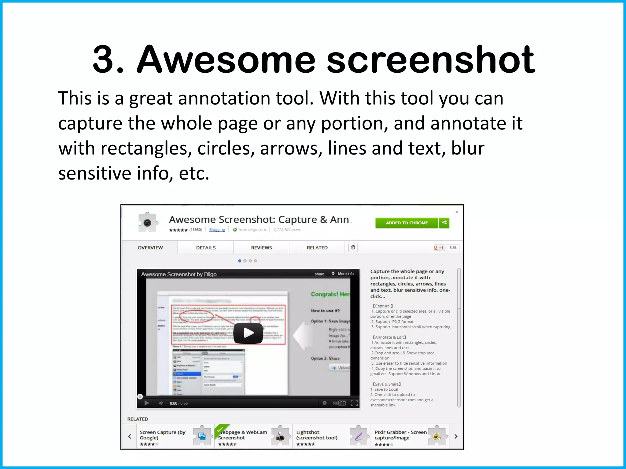 3. Awesome screenshot
This is a great annotation tool. With this tool you can
capture the whole page or any portion, and annotate it
with rectangles, circles, arrows, lines and text, blur
sensitive info, etc.
 