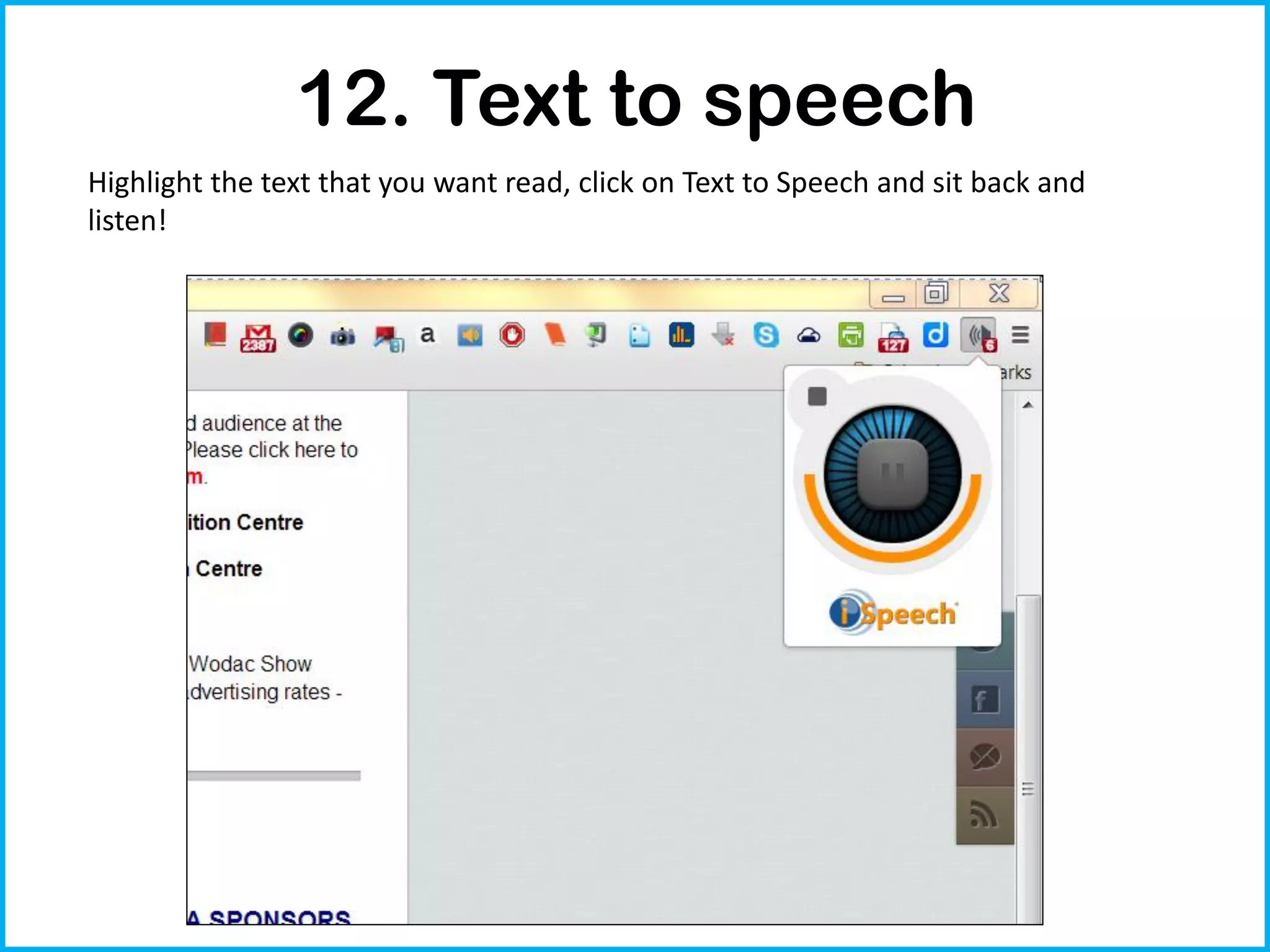 12. Text to speech
Highlight the text that you want read, click on Text to Speech and sit back and
listen!
 