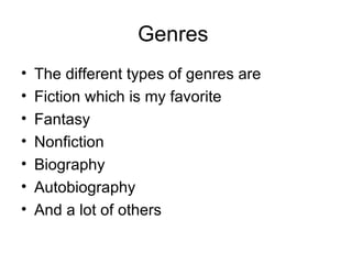 Genres The different types of genres are Fiction which is my favorite Fantasy Nonfiction Biography Autobiography And a lot of others