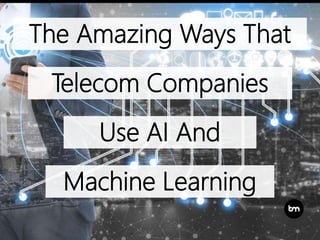 The Amazing Ways That
Telecom Companies
Use AI And
Machine Learning
 
