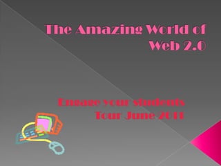 The Amazing World of Web 2.0 Engage your students Tour June 2011 