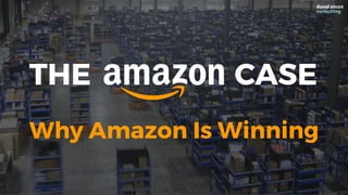 THE CASE
Why Amazon Is Winning
 