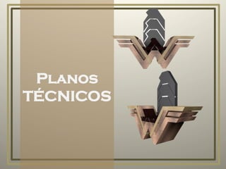 Planos
TÉCNICOS
 