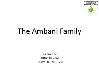 The Ambani Family
Prepared by :
Uttam Trasadiya
PGDM - BE (2018 - 20)
 