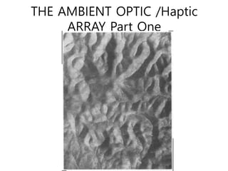 THE AMBIENT OPTIC /Haptic
ARRAY Part One
 