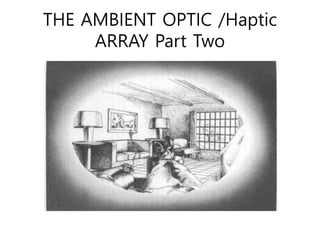 THE AMBIENT OPTIC /Haptic
ARRAY Part Two
 