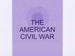 THE
AMERICAN
CIVIL WAR
 