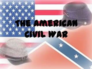 The American
  Civil War
 