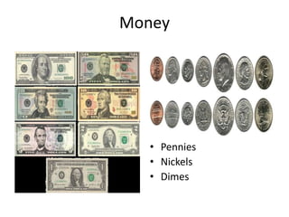 Money

• Pennies
• Nickels
• Dimes

 