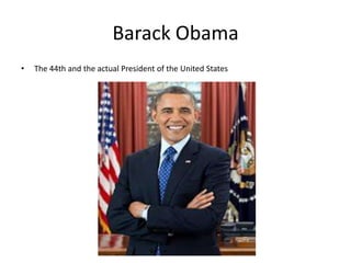 Barack Obama
•

The 44th and the actual President of the United States

 