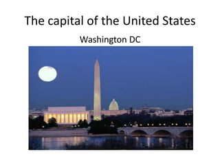 The capital of the United States
Washington DC

 