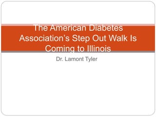 Dr. Lamont Tyler
The American Diabetes
Association’s Step Out Walk Is
Coming to Illinois
 